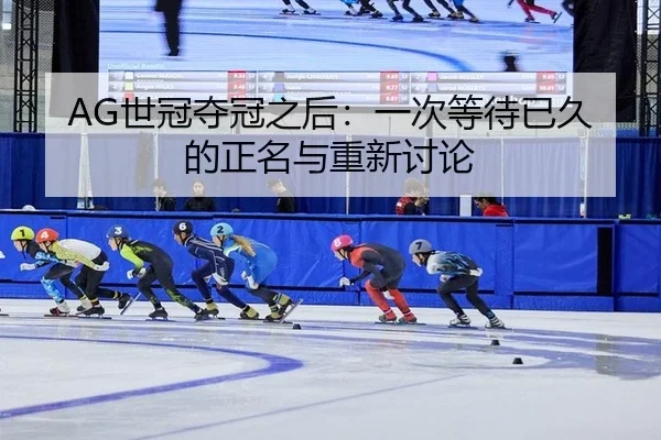 AG世冠夺冠之后：一次等待已久的正名与重新讨论